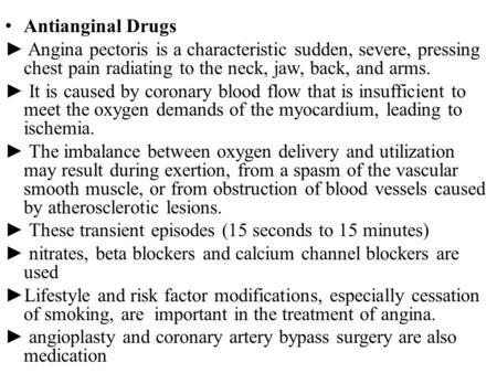 Antianginal Drugs ► Angina pectoris is a characteristic sudden, severe, pressing chest pain radiating to the neck, jaw, back, and arms. ► It is caused.