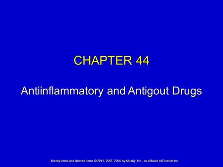 Mosby items and derived items © 2011, 2007, 2004 by Mosby, Inc., an affiliate of Elsevier Inc. CHAPTER 44 Antiinflammatory and Antigout Drugs.