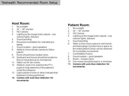 Telehealth Recommended Room Setup Host Room: 1.No sunlight 2.32” – 38” monitor 3.HD Camera 4.Lighting so the image looks natural – use warmer lights, defused.