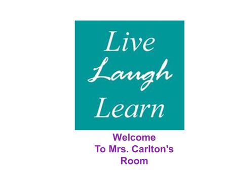 Welcome To Mrs. Carlton's Room. Entering the Class Come in quietly. This not a social time. Get out your morning work,agenda,and homework Make sure.