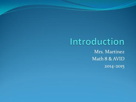 Mrs. Martinez Math 8 & AVID 2014-2015. About Me… Love math and science! UCLA – Engineering Mechanical Engineer for 6 years Mom - 3 children + dog + husband.