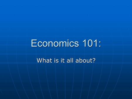 Economics 101: What is it all about?. Making a Living Job Market Job Market Supply & demand for workersSupply & demand for workers Gross vs. Net Pay Gross.