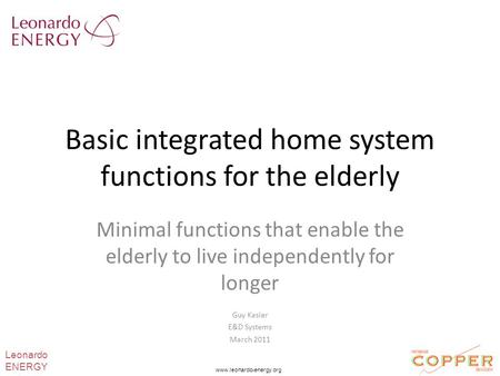 Basic integrated home system functions for the elderly Minimal functions that enable the elderly to live independently for longer Guy Kasier E&D Systems.