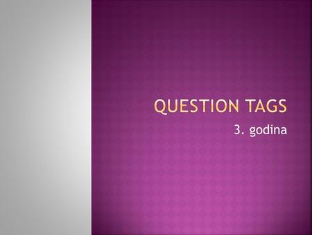 3. godina. 1. He's still sleeping, ______________? 2. You go to school, ______________? 3. Let's go for a walk, ______________? 4. We won't be late, ______________?