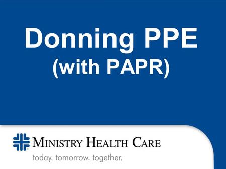 Donning PPE (with PAPR). The emerging EBOLA preparedness is new for our nation and our organizations. Information changes rapidly, sometimes daily based.