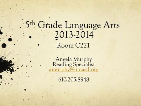 5 th Grade Language Arts 2013-2014 Room C221 Angela Murphy Reading Specialist 610-205-8948.