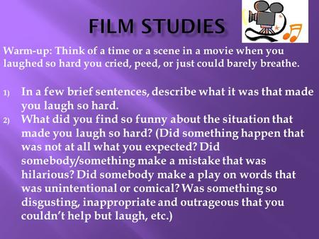 Warm-up: Think of a time or a scene in a movie when you laughed so hard you cried, peed, or just could barely breathe. 1) In a few brief sentences, describe.