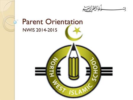 Parent Orientation NWIS 2014-2015. Welcome to the start of another New Year at NWIS School Timings 10:55 - 2:00 (Daylight savings) 9.55 - 1.00 (Regular)