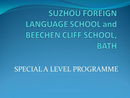 SPECIAL A LEVEL PROGRAMME. Programme Outline  Special collaboration between SFLS and Beechen Cliff School  For SFLS students to start studying A levels.