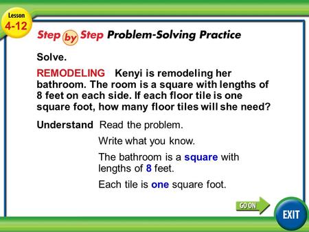 Lesson 4-12 Example 4 4-12 Solve. REMODELING Kenyi is remodeling her bathroom. The room is a square with lengths of 8 feet on each side. If each floor.