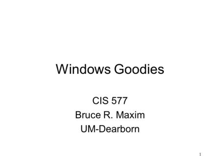 1 Windows Goodies CIS 577 Bruce R. Maxim UM-Dearborn.