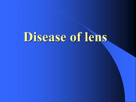 Disease of lens. Anatomy lens capsule + lens fibe Character transparent avascular avascular nourishment come from aqueous humor nourishment come from.