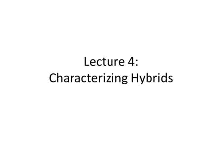 Lecture 4: Characterizing Hybrids. First step in characterizing a hybrid: Use your senses (take pictures to document) – What color? Does it fluoresce.