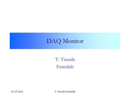 01/25/2002T. Yasuda, Fermilab DAQ Monitor T. Yasuda Fermilab.