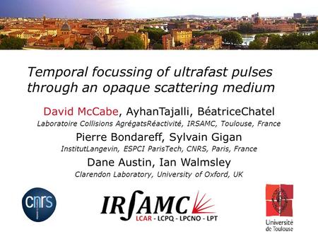 © Ceridwen, CC BY-SA Temporal focussing of ultrafast pulses through an opaque scattering medium David McCabe, AyhanTajalli, BéatriceChatel Laboratoire.