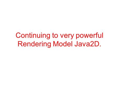 Continuing to very powerful Rendering Model Java2D.