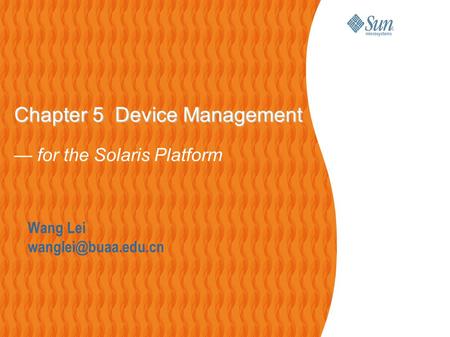 Wang Lei Chapter 5 Device Management Chapter 5 Device Management — for the Solaris Platform.