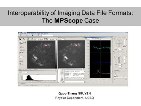 Interoperability of Imaging Data File Formats: The MPScope Case Quoc-Thang NGUYEN Physics Department, UCSD.