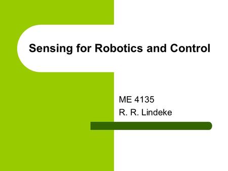 Sensing for Robotics and Control ME 4135 R. R. Lindeke.