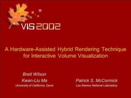 A Hardware-Assisted Hybrid Rendering Technique for Interactive Volume Visualization Brett Wilson Kwan-Liu Ma University of California, Davis Patrick S.