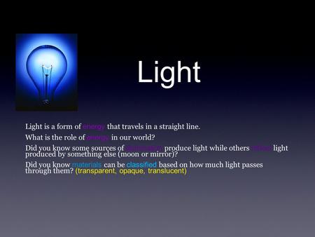 Light Light is a form of energy that travels in a straight line. What is the role of energy in our world? Did you know some sources of illumination produce.