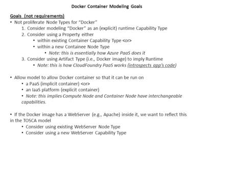 Docker Container Modeling Goals Goals (not requirements) Not proliferate Node Types for “Docker” 1.Consider modeling “Docker” as an (explicit) runtime.