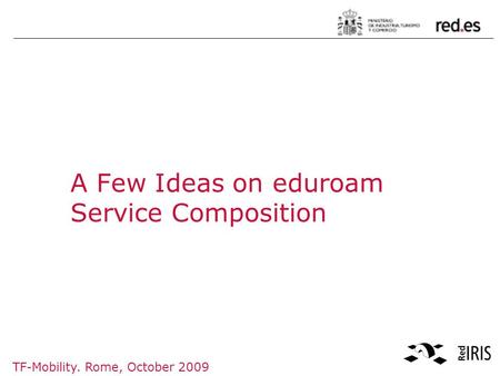 TF-Mobility. Rome, October 2009 A Few Ideas on eduroam Service Composition.