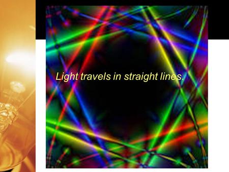 Light travels in straight lines.. WAVE Carries energy from one place to another Classified by what they move through 1.Mechanical Waves the energy is.