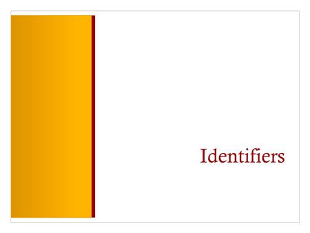 Identifiers. Key points What makes something an identifier? What do they identify? What are the rules?