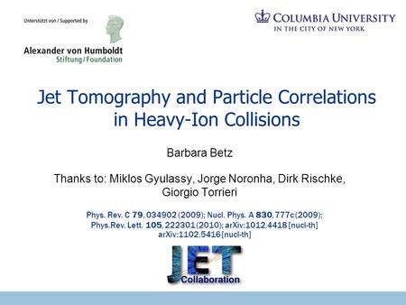 Jet Tomography and Particle Correlations in Heavy-Ion Collisions Barbara Betz Thanks to: Miklos Gyulassy, Jorge Noronha, Dirk Rischke, Giorgio Torrieri.