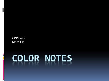 CP Physics Mr. Miller. General Information  Sir Isaac Newton – first to realize white light composed of different colors  Prisms – separate white light.