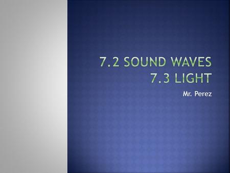 Mr. Perez.  Intensity  Loudness  Pitch  Decibel  Transparent  Translucent  opaque.