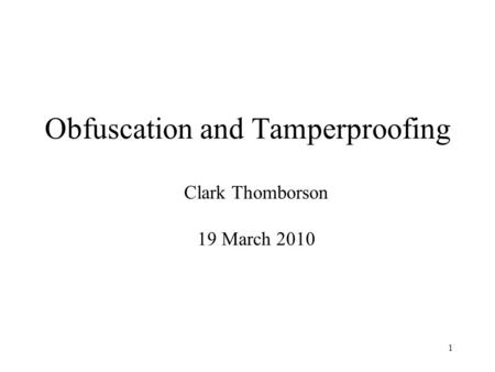 1 Obfuscation and Tamperproofing Clark Thomborson 19 March 2010.