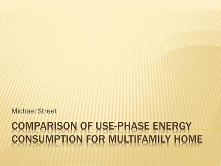 Michael Street.  Annual energy use comparison of two multifamily home types: ICF and wood frame.  Use Phase energy scope:  HVAC system (occupancy schedule,