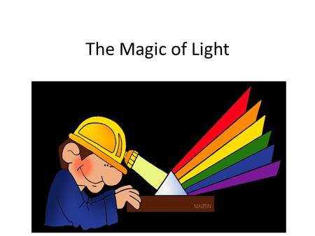 The Magic of Light. What is light? Our primary source of light is the sun. Light travels in straight lines at a speed of 186,000miles per second. *Light.