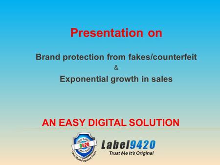 Presentation on Brand protection from fakes/counterfeit & Exponential growth in sales AN EASY DIGITAL SOLUTION.