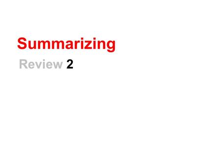 Summarizing Review 2. How To Summarize 1.Read the text. 2.Don’t let big words scare you. 3.Ask, “What was this text about?” Your Answer…  Should be a.