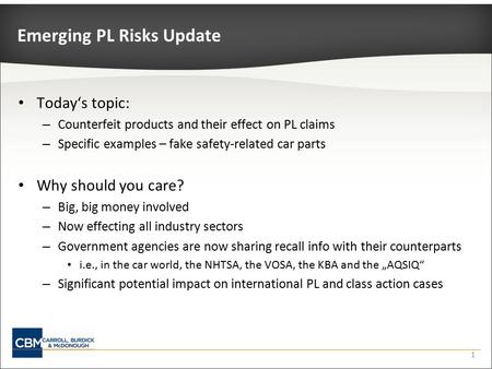 1 Emerging PL Risks Update Today‘s topic: – Counterfeit products and their effect on PL claims – Specific examples – fake safety-related car parts Why.