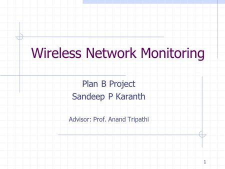 1 Wireless Network Monitoring Plan B Project Sandeep P Karanth Advisor: Prof. Anand Tripathi.