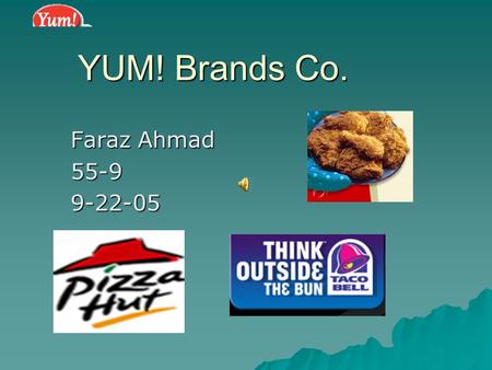 YUM! Brands Co. Faraz Ahmad 55-99-22-05 Faraz Ahmad 55-9 YUM! Brand Facts: SSSSector: Services. IIIIndustry: Restaurants. OOOOwns: Pizza.