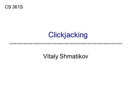 CS 361S Clickjacking Vitaly Shmatikov. slide 2 Reading Assignment u“Next Generation Clickjacking” u“Clickjacking: Attacks and Defenses”