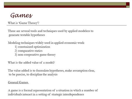 Games What is ‘Game Theory’? There are several tools and techniques used by applied modelers to generate testable hypotheses Modeling techniques widely.