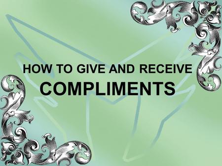 HOW TO GIVE AND RECEIVE COMPLIMENTS