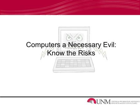 Computers a Necessary Evil: Know the Risks. Introduction The importance of information security Security Smarts –Computers –Smartphones –Social media.