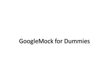 GoogleMock for Dummies