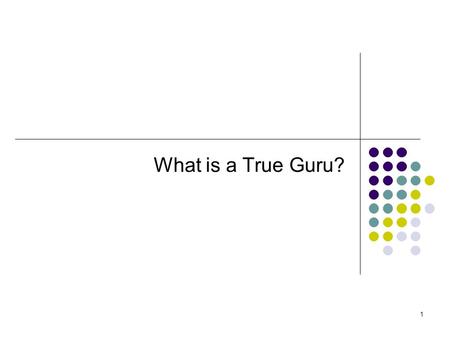 1 What is a True Guru?. 2 What is a Guru? General definitions Somebody from the ‘East’ Spiritual teacher Holy person Enlightened person Master/Ustad/expert.