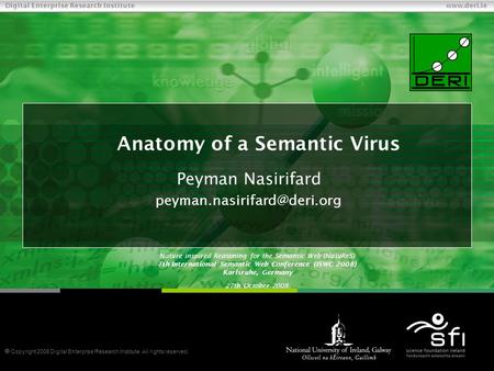  Copyright 2008 Digital Enterprise Research Institute. All rights reserved. Digital Enterprise Research Institute www.deri.ie Anatomy of a Semantic Virus.