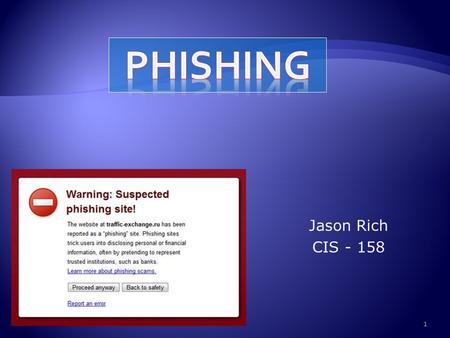 Jason Rich CIS - 158 1.  The purpose of this project is to inform the audience about the act of phishing. Phishing is when fake websites are created.