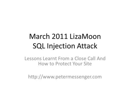 March 2011 LizaMoon SQL Injection Attack Lessons Learnt From a Close Call And How to Protect Your Site