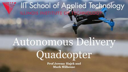 Prof Jeremy Hajek and Mark Milhouse Autonomous Delivery Quadcopter.